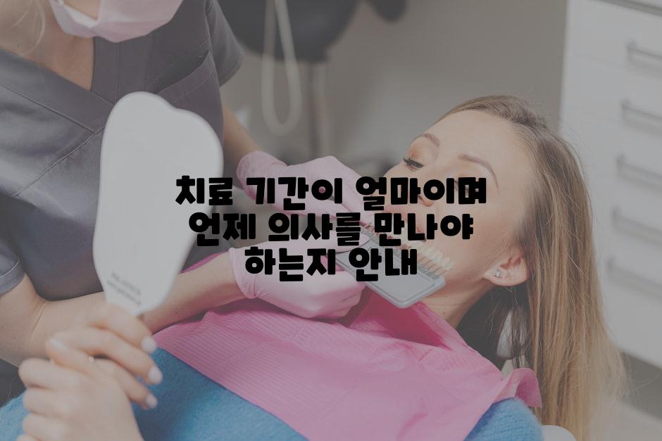 치료 기간이 얼마이며 언제 의사를 만나야 하는지 안내