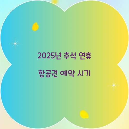 2025년 추석 연휴 항공권 예약 시기  