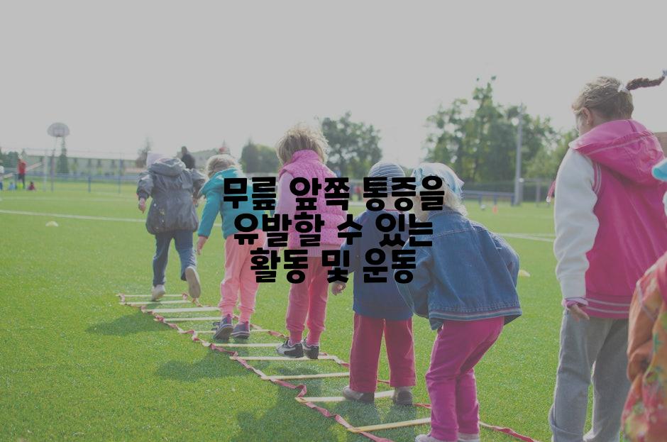 무릎 앞쪽 통증을 유발할 수 있는 활동 및 운동