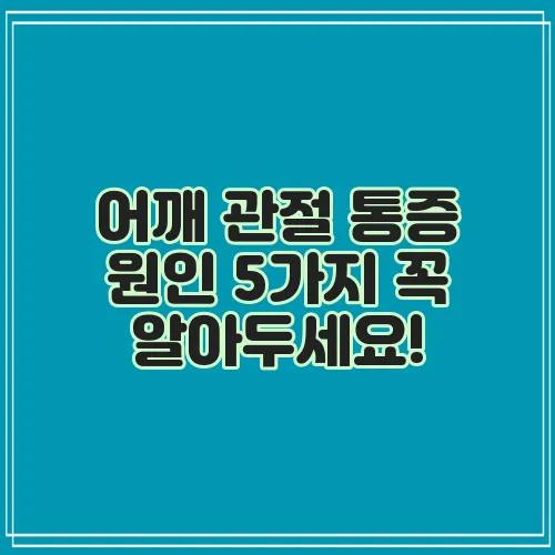 어깨 관절 통증 원인 5가지 꼭 알아두세요!