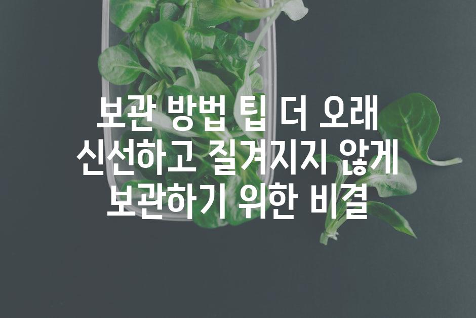보관 방법 팁 더 오래 신선하고 질겨지지 않게 보관하기 위한 비결