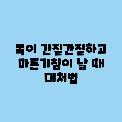 목이 간질간질하고 마른기침이 날 때 대처법
