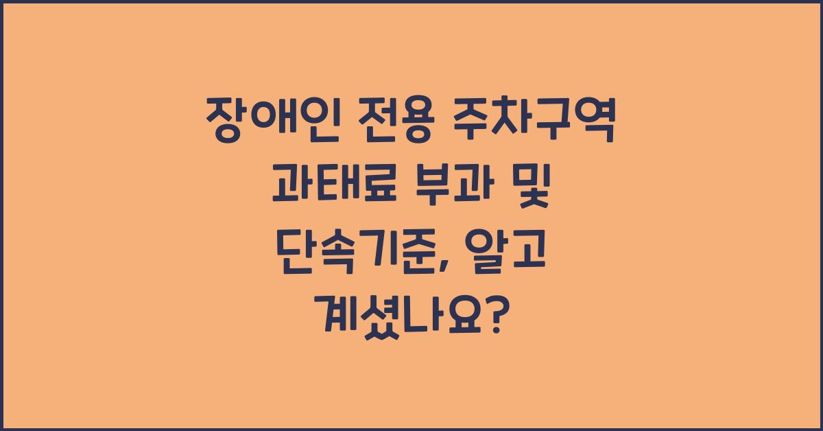 장애인 전용 주차구역 과태료 부과 및 단속기준