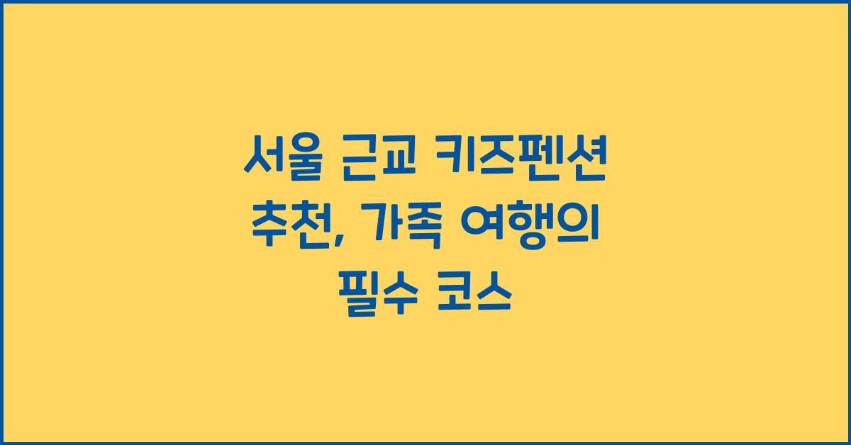 서울 근교 키즈펜션 추천