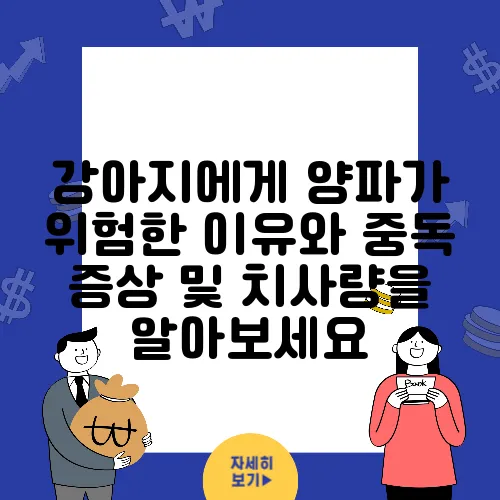 강아지에게 양파가 위험한 이유와 중독 증상 및 치사량을 알아보세요