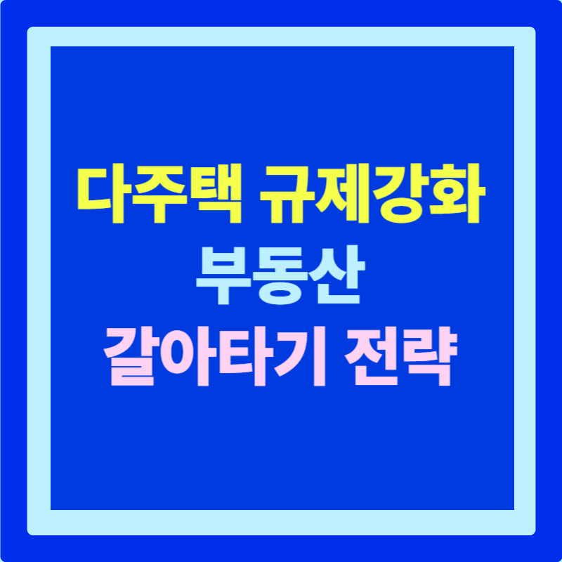 다주택 규제 강화 이후, 40·50대의 부동산 갈아타기 전략