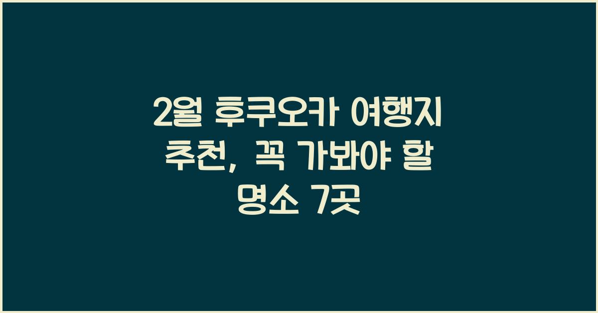 2월 후쿠오카 여행지 추천