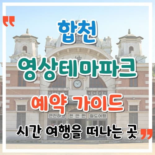 합천 영상테마파크 예약 가이드 시간 여행을 떠나는 곳