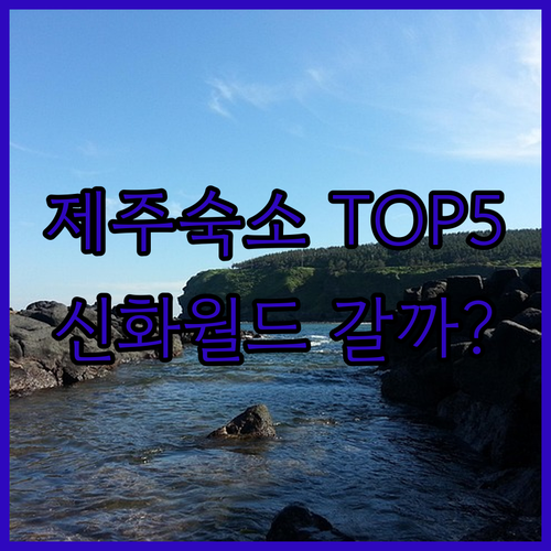 제주도 숙소 추천 TOP 5 신화월드..