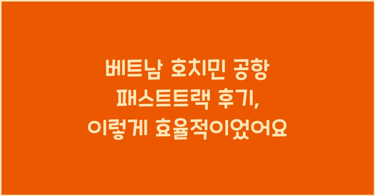 베트남 호치민 공항 패스트트랙 후기