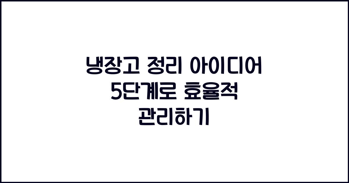 냉장고 정리 아이디어 5단계