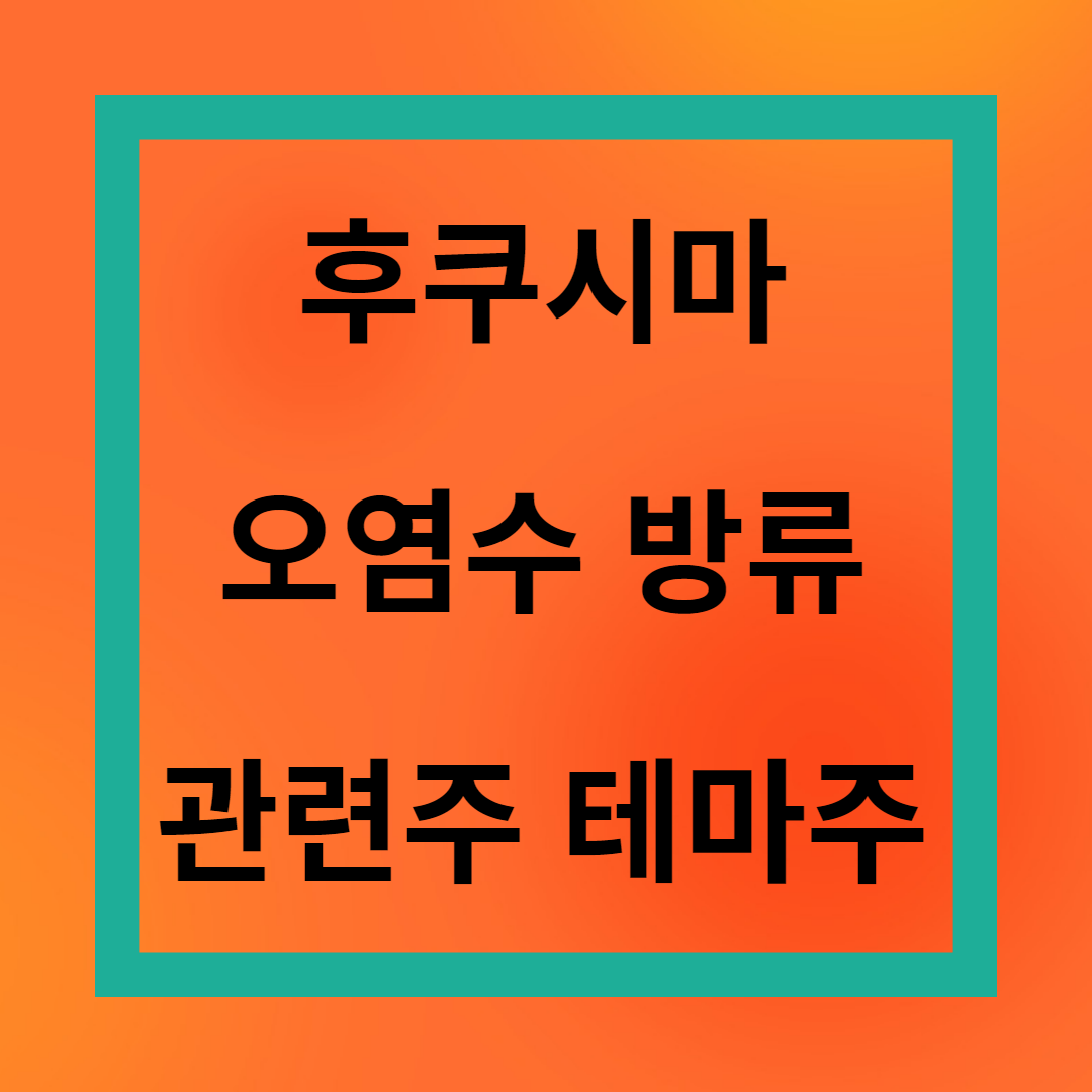 후쿠시마 오염수 방류 관련주&#44; 테마주