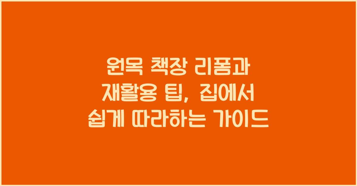 원목 책장 리폼과 재활용 팁
