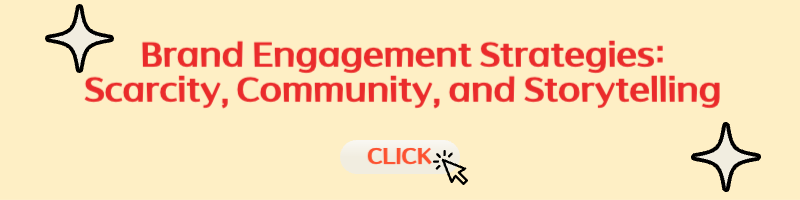 Brand Engagement Strategies: Scarcity, Community, and Storytelling