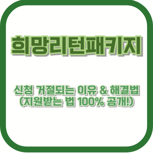 희망리턴패키지 신청 거절되는 이유 & 해결법 (지원받는 법 100% 공개!)