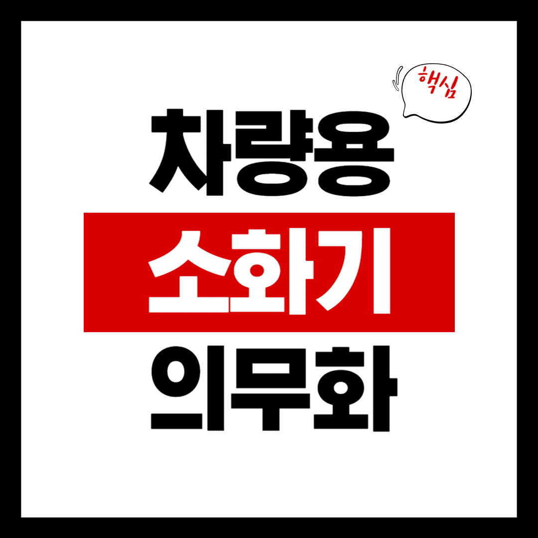 차량용 소화기 의무화에 따른 시행 안내