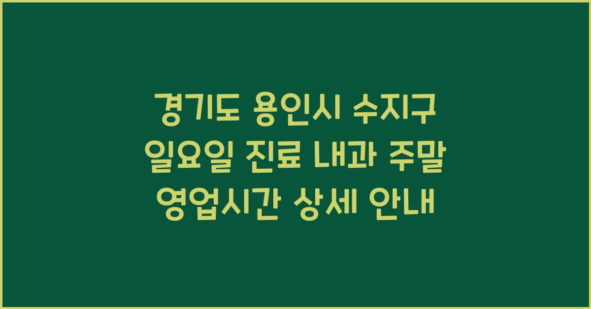 경기도 용인시 수지구 일요일 진료 내과 주말 영업시간
