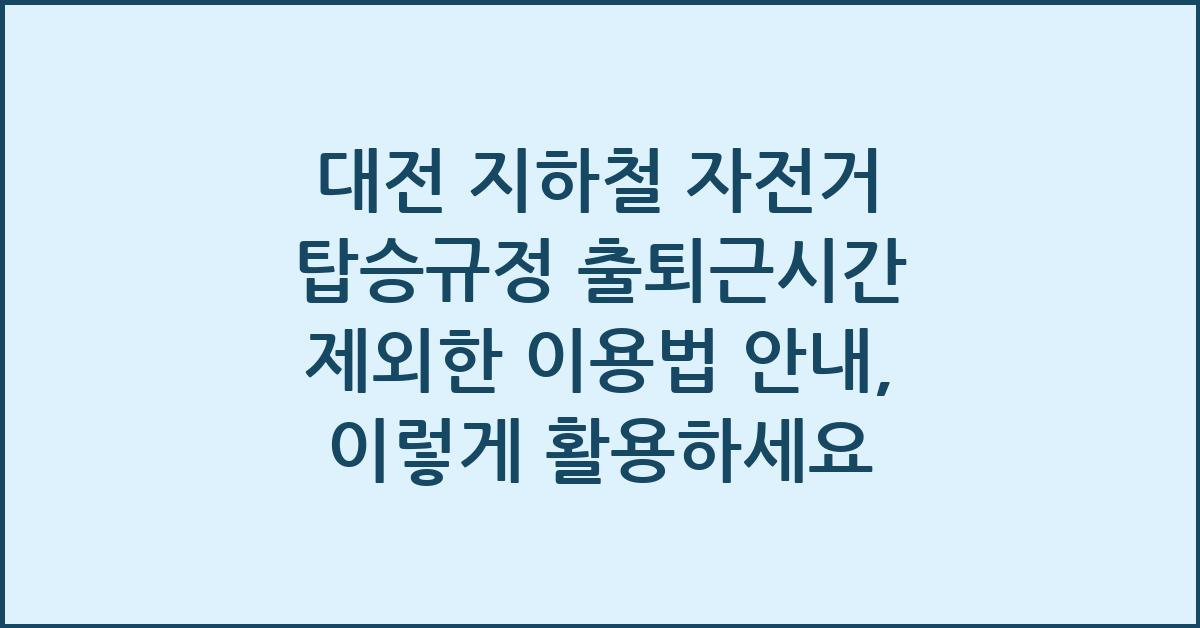 대전 지하철 자전거 탑승규정 출퇴근시간 제외한 이용법 안내