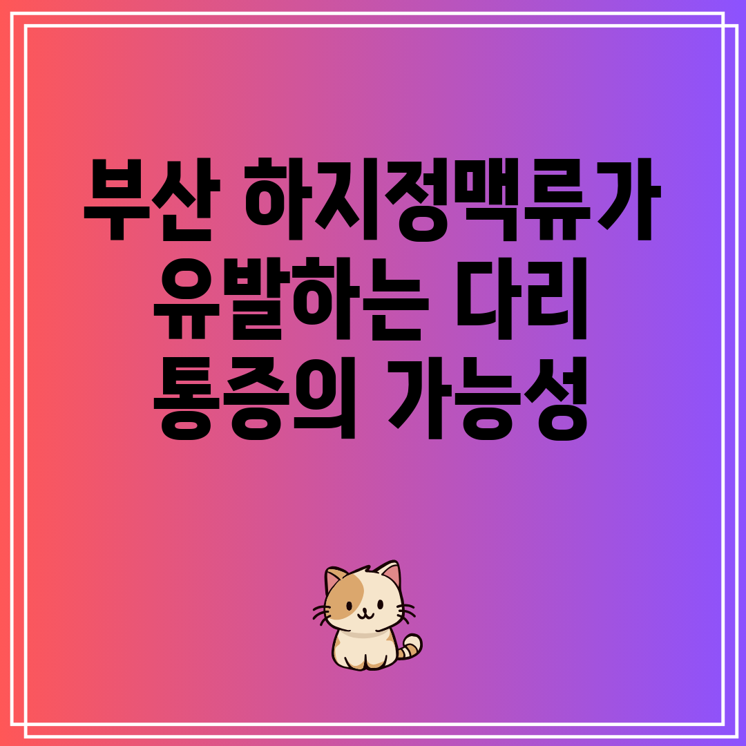 부산 하지정맥류가 유발하는 다리 통증의 가능성