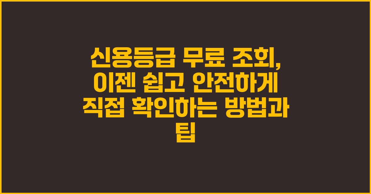 신용등급 무료 조회, 이젠 쉽고 안전하게!