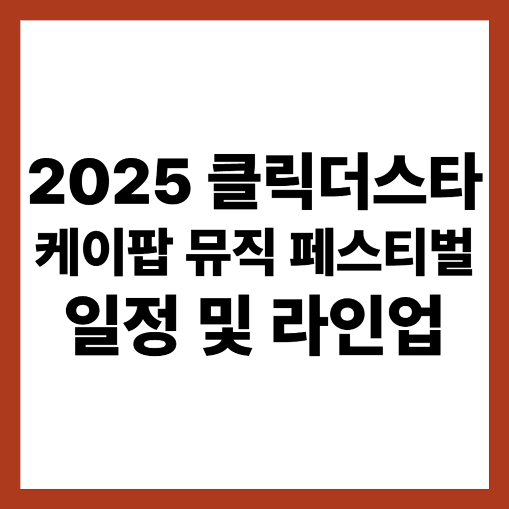 2025 클릭더스타 케이팝 뮤직 페스티벌 일정 및 라인업 총정리