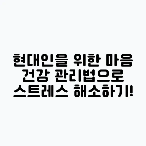 현대인을 위한 마음 건강 관리법으로 스트레스 해소하기!