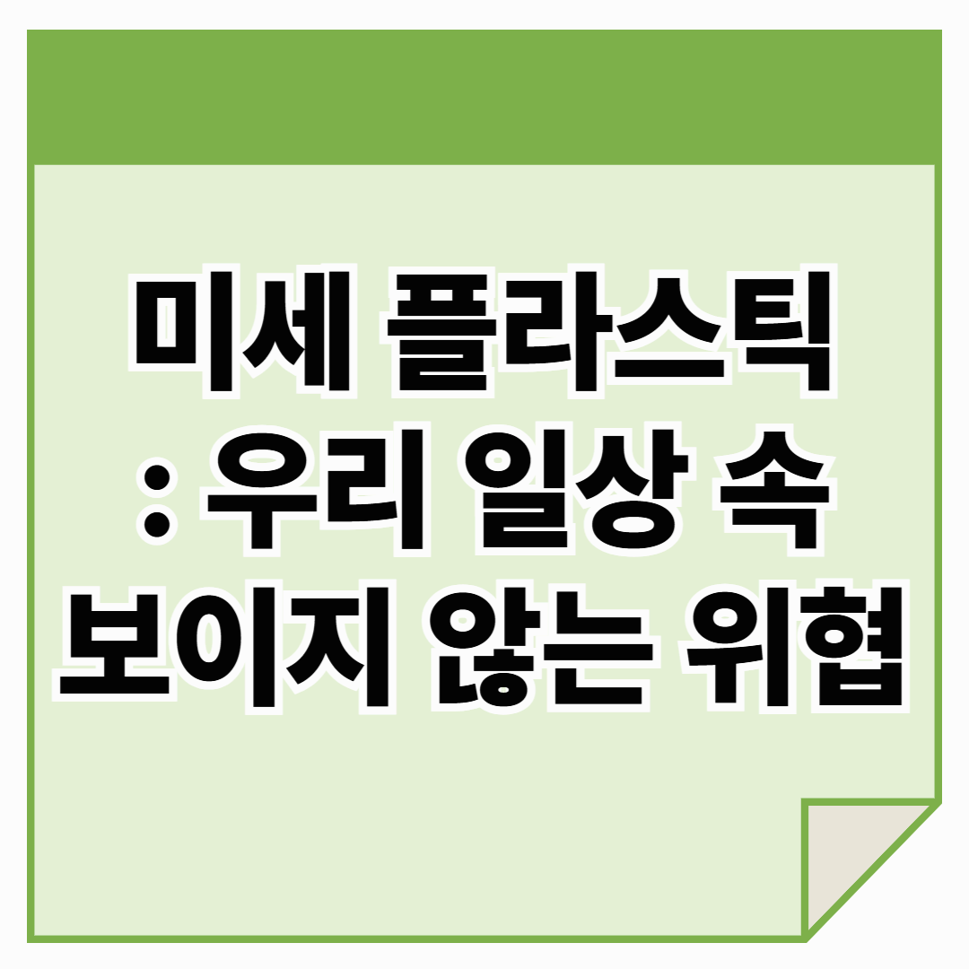 미세플라스틱: 우리 일상 속 보이지 않는 위협