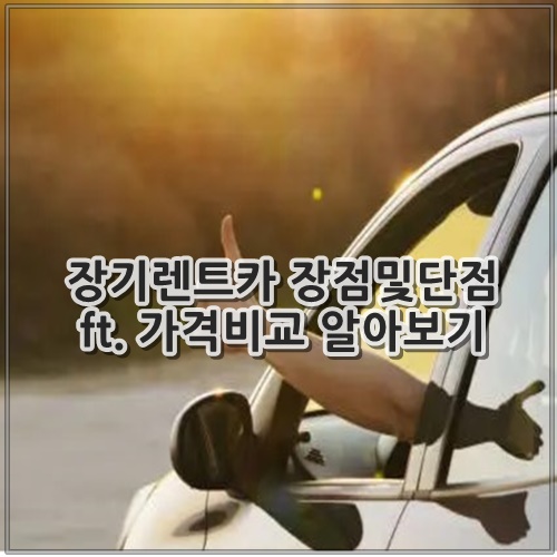 장기렌트카 장점및단점 ft. 가격비교 알아보기