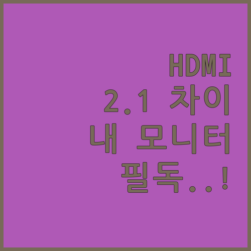 HDMI 2.0 2.1 핵심 차이점 ..