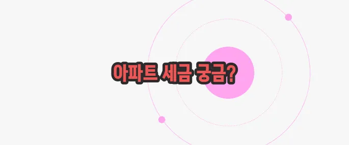 아파트 취등록세 궁금한 점, 풀어보죠