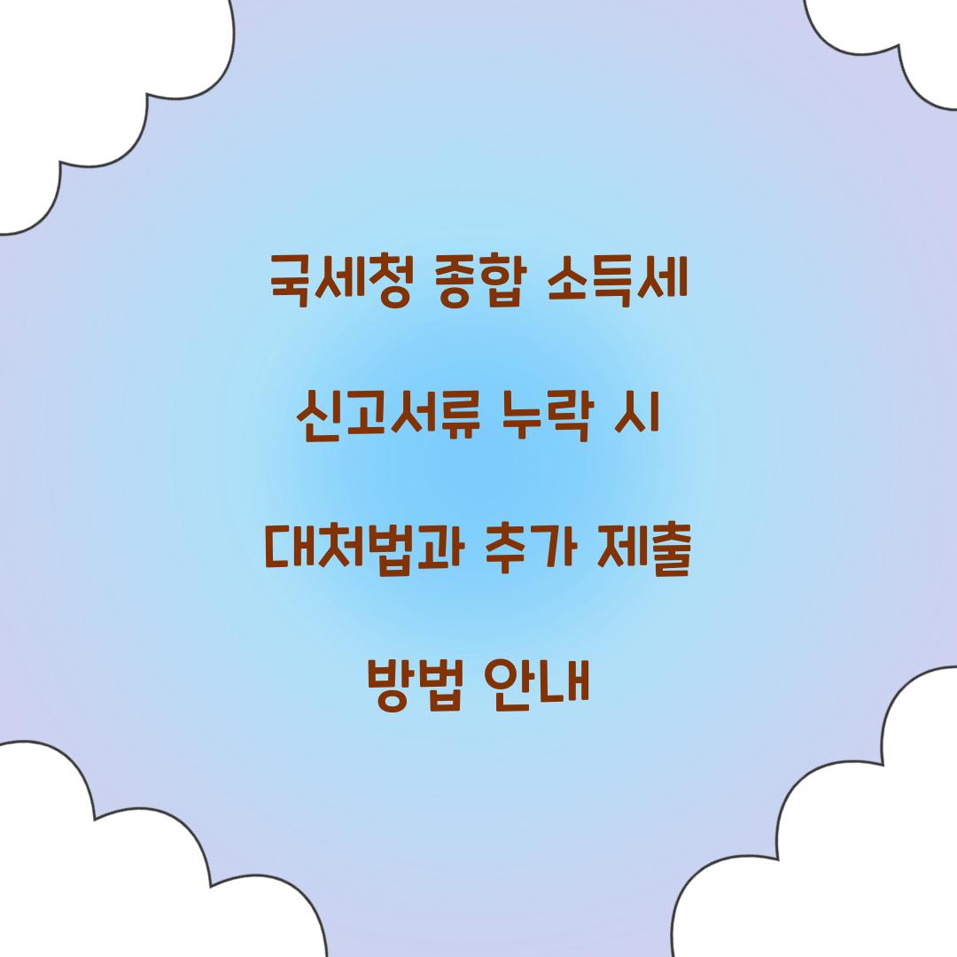 국세청 종합 소득세 신고서류 누락 시 대처법
