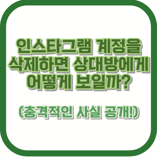 인스타그램 계정을 삭제하면 상대방에게 어떻게 보일까? (충격적인 사실 공개!)