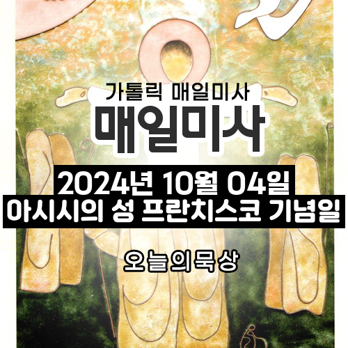 2024년 10월 4일 매일미사 아시시의 성 프란치스코 기념일 오늘의 묵상