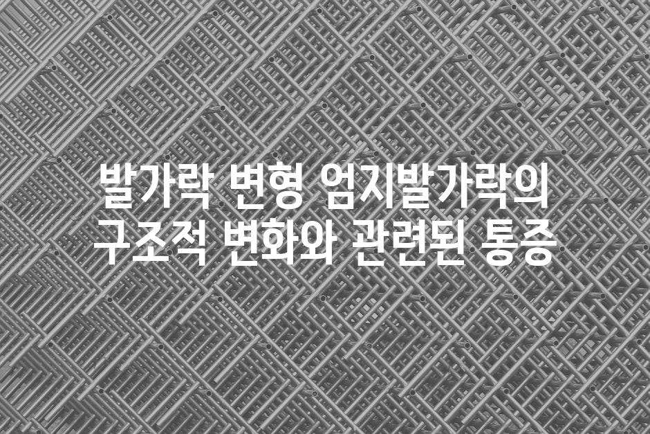 발가락 변형 엄지발가락의 구조적 변화와 관련된 통증
