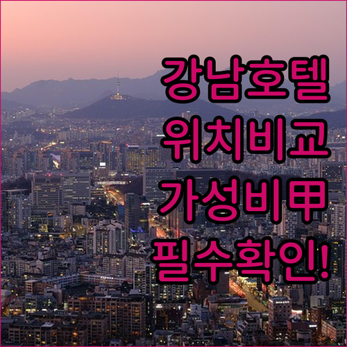 서울 강남 호텔 5곳 위치부터 가성비..