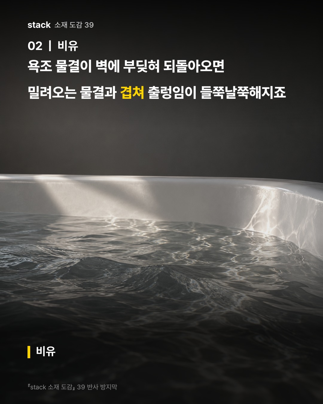 욕조 물결이 벽에 부딪혀 되돌아오면 밀려오는 물결과 겹쳐 출렁임이 들쭉날쭉해지죠 (비유)