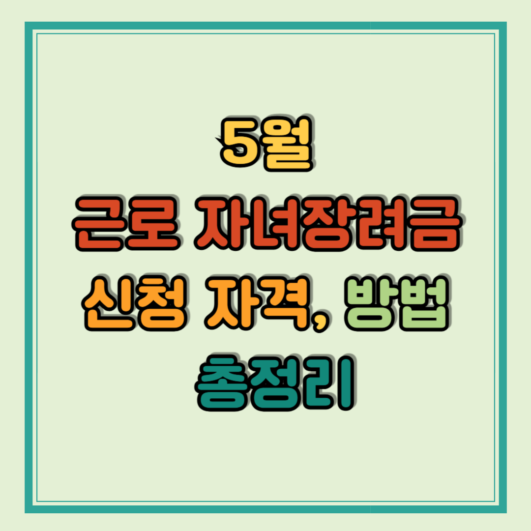 5월 근로 자녀장려금 신청 자격 방법 총정리