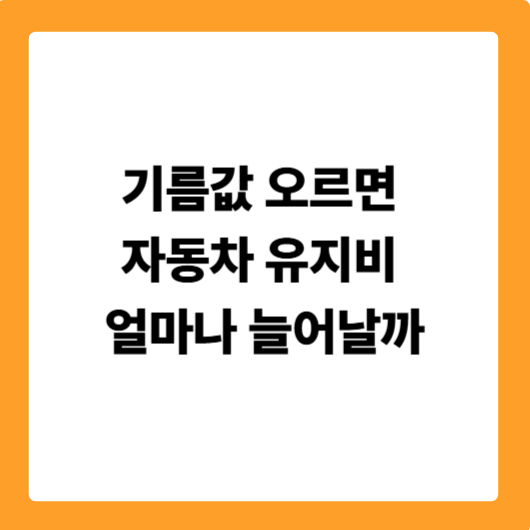 기름값 오르면 자동차 유지비 얼마나 늘어날까