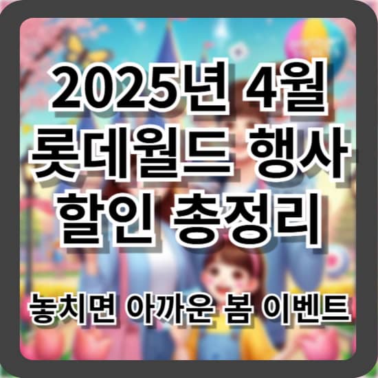 2025년 4월 롯데월드 행사 및 할인 총정리 - 놓치면 아까운 봄 이벤트