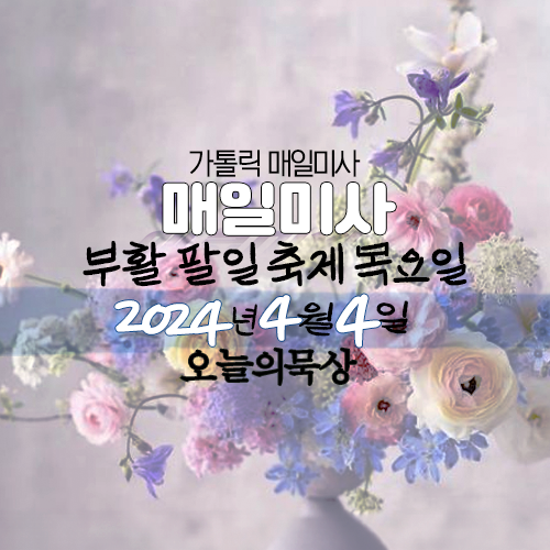 2024년 4월 4일 매일미사 부활 팔일 축제 목요일 복음 독서 오늘의 묵상