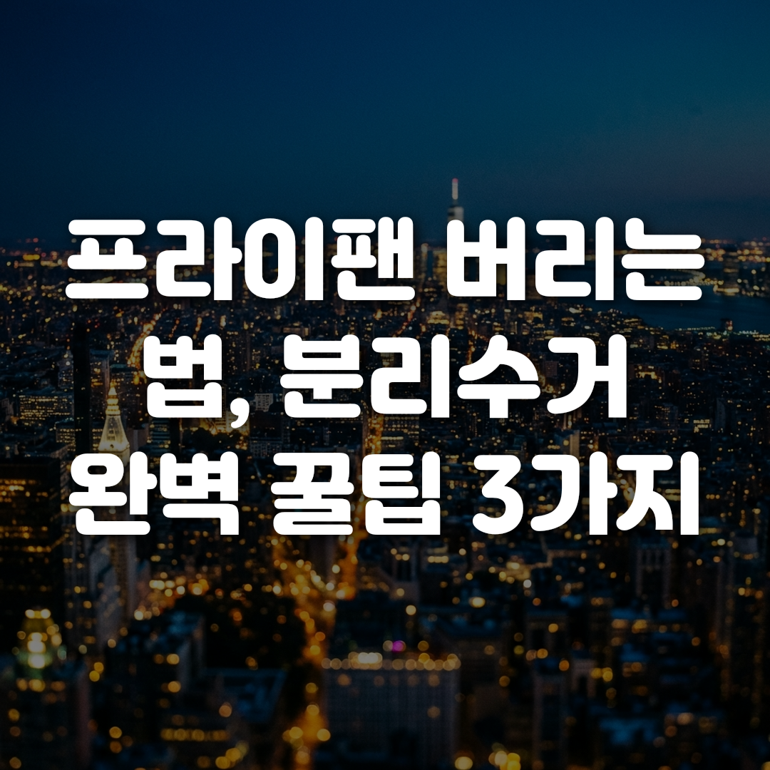 프라이팬 버리는 법 분리수거 완벽 꿀팁 3가지
