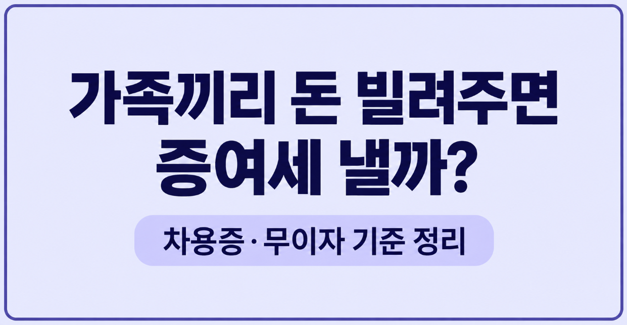가족끼리 돈 빌려주면 증여세 낼까? 2026년 차용증 작성법과 무이자 기준 총정리