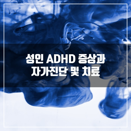 성인 ADHD의 증상과 자가진단 방법, 그리고 치료 방법에 대해 알아본다.