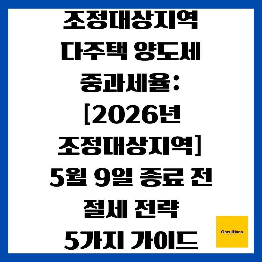 조정대상지역 다주택 양도세 중과세율 [2026년 조정대상지역] 5월 9일 종료 전 절세 전략 5가지 가이드