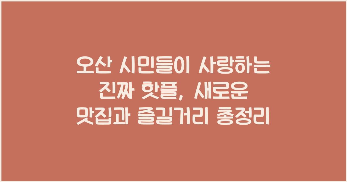 오산 시민들이 사랑하는 진짜 핫플