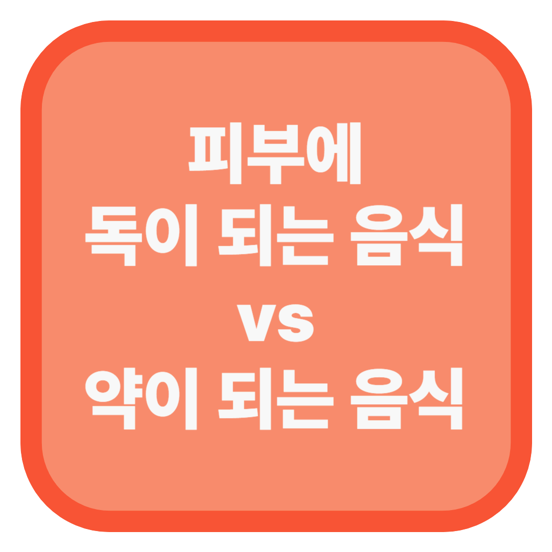 피부에 독이 되는 음식 vs 약이 되는 음식