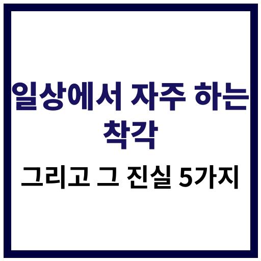 일상에서 자주 하는 착각과 그 진실 5가지 핵심 요약 이미지