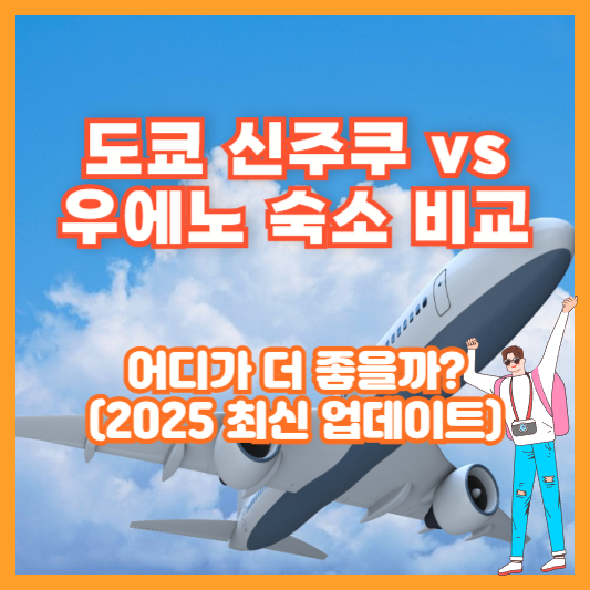 도쿄 신주쿠 vs 우에노 숙소 비교 – 어디가 더 좋을까? (2025 최신 업데이트)
