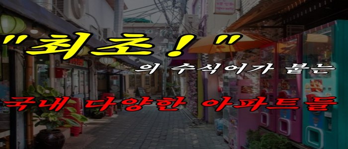 &quot;최초&quot;의 수식어가 붙는 국내 다양한 아파트들