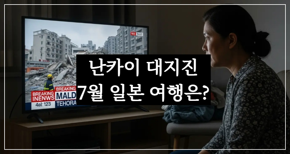 7월 난카이 대지진 위치, 올 여름 일본 여행 비행기표 취소할까